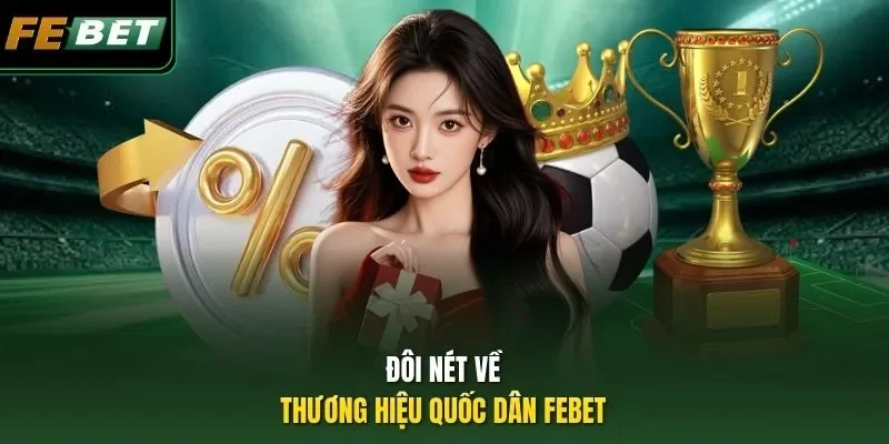 FEBET | Nhà Cái Casino, Bắn Cá, Thể Thao 2026 Đôi nét về thương hiệu quốc dân FEBET