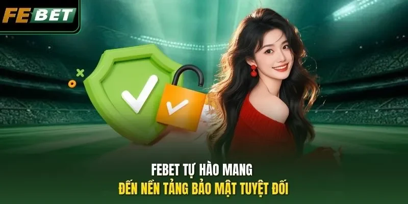 FEBET | Nhà Cái Casino, Bắn Cá, Thể Thao 2026 FEBET tự hào mang đến nền tảng bảo mật tuyệt đối