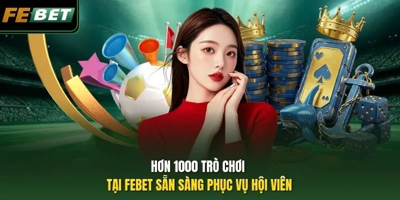 FEBET | Nhà Cái Casino, Bắn Cá, Thể Thao 2026 Hơn 1000 trò chơi tại FEBET sẵn sàng phục vụ hội viên
