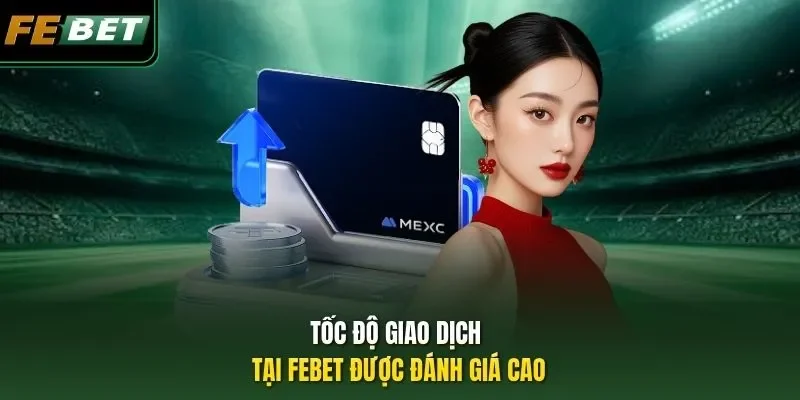 FEBET | Nhà Cái Casino, Bắn Cá, Thể Thao 2026 Tốc độ giao dịch tại FEBET được đánh giá cao