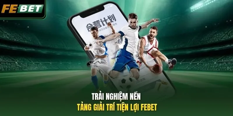 Đăng Ký Febet Trải nghiệm nền tảng giải trí tiện lợi Febet