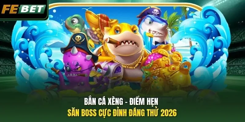 Bắn Cá Xèng - Điểm Hẹn Săn Boss Cực Đỉnh Đáng Thử 2026