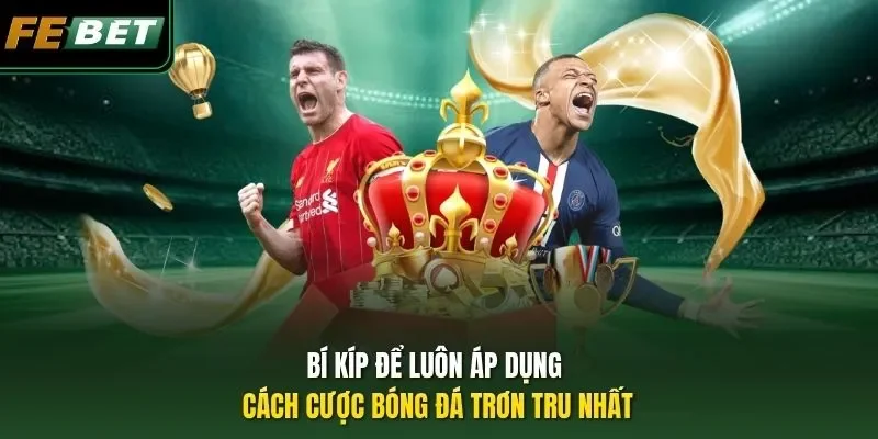 Cách Cược Bóng Đá Thông Thái Đúc Kết Từ Chuyên Gia FEBET Bí kíp để luôn áp dụng cách cược bóng đá trơn tru nhất