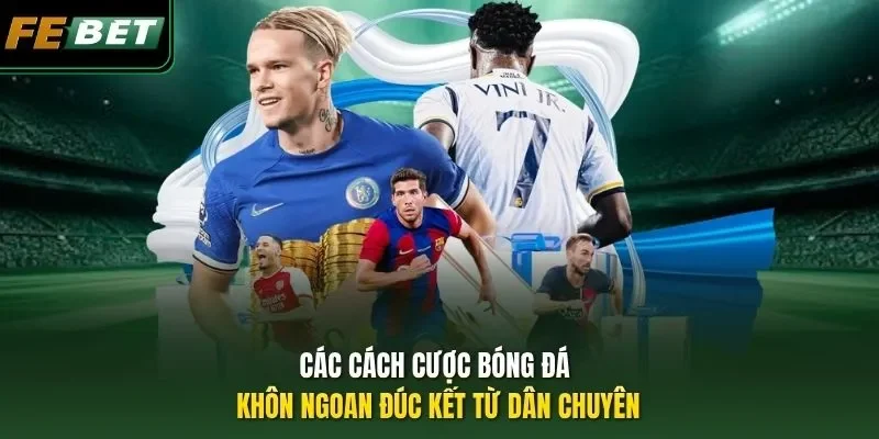 Cách Cược Bóng Đá Thông Thái Đúc Kết Từ Chuyên Gia FEBET Các cách cược bóng đá khôn ngoan đúc kết từ dân chuyên
