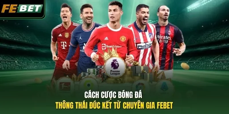 Cách Cược Bóng Đá Thông Thái Đúc Kết Từ Chuyên Gia FEBET Cách Cược Bóng Đá Thông Thái Đúc Kết Từ Chuyên Gia FEBET