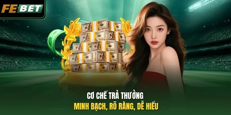 Khuyến mãi Febet Cơ chế trả thưởng minh bạch, rõ ràng, dễ hiểu