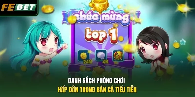 Bắn Cá Tiểu Tiên - Tựa Game Giải Trí Hot Nhất 2026 Danh sách phòng chơi hấp dẫn trong bắn cá Tiểu Tiên