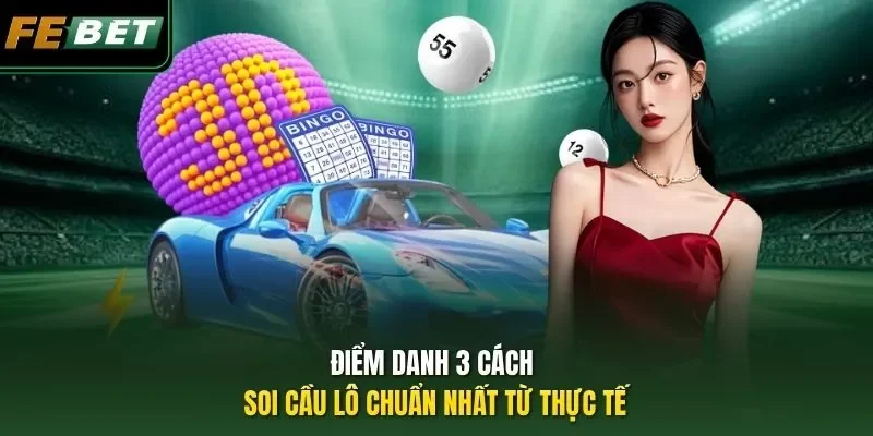 Cách Soi Cầu Lô Chuẩn Nhất Để Chốt Lãi Tiền Tỷ Tại FEBET Điểm danh 3 cách soi cầu lô chuẩn nhất từ thực tế
