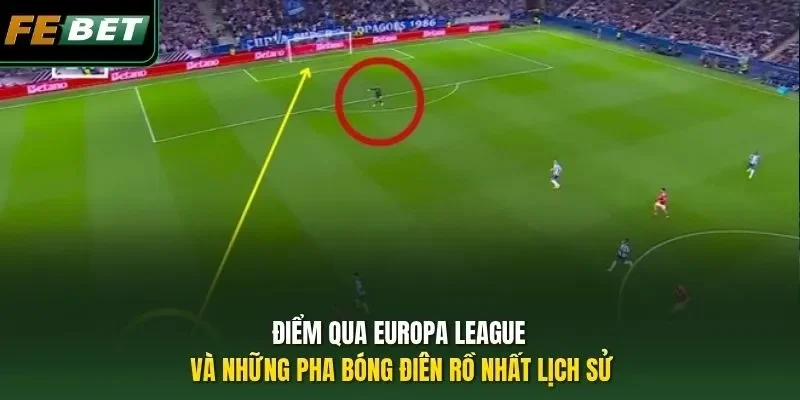 Europa League Và Những Pha Bóng Điên Rồ Nhất Lịch Sử Điểm qua Europa League và những pha bóng điên rồ nhất lịch sử
