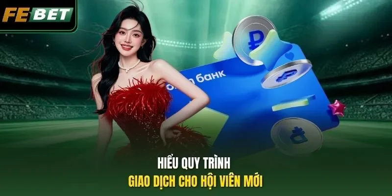 Nạp Rút Febet 2026 – 3 Bước Giao Dịch Nhanh Gọn, An Toàn 100% Hiểu quy trình giao dịch cho hội viên mới