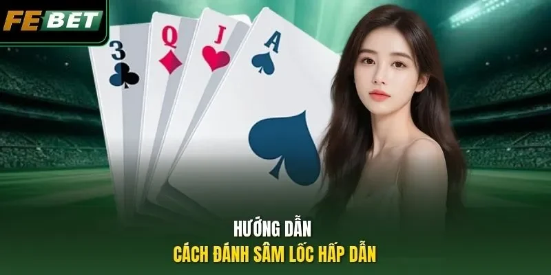 Cách Chơi Sâm Lốc - Febet cập nhật Chiến Thuật mới 2026 Hướng dẫn cách đánh Sâm lốc hấp dẫn