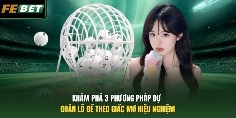 Dự Đoán Lô Đề Theo Giấc Mơ - Giải Mã Chuyên Sâu Cùng FEBET Khám phá 3 phương pháp dự đoán lô đề theo giấc mơ hiệu nghiệm