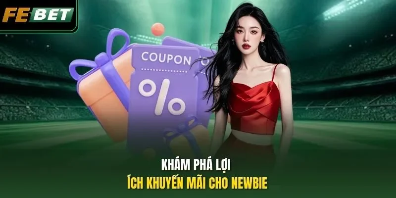 Khuyến mãi Febet Khám phá lợi ích khuyến mãi cho Newbie