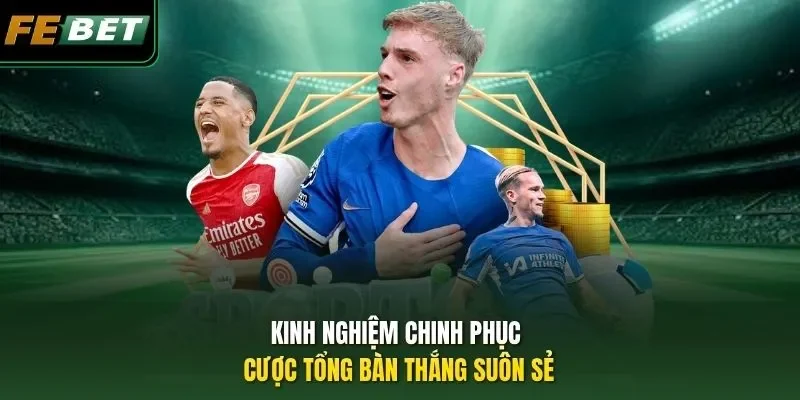 Cược Tổng Bàn Thắng - Chinh Phục Kèo Thành Công Kiếm Tiền Tỷ Kinh nghiệm chinh phục cược tổng bàn thắng suôn sẻ