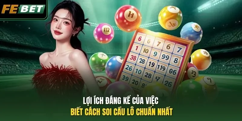 Cách Soi Cầu Lô Chuẩn Nhất Để Chốt Lãi Tiền Tỷ Tại FEBET Lợi ích đáng kể của việc biết cách soi cầu lô chuẩn nhất