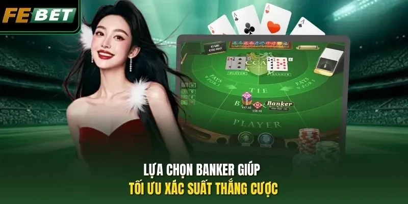 Chiến Lược Baccarat - Cách Tối Ưu Vốn Giúp Thắng Lớn 2026 Lựa chọn Banker giúp tối ưu xác suất thắng cược