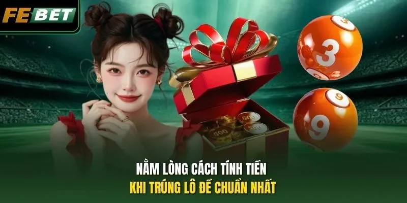 Cách Tính Tiền Khi Trúng Lô Đề Chuẩn Chỉnh Cập Nhật 2026 Nằm lòng cách tính tiền khi trúng lô đề chuẩn nhất