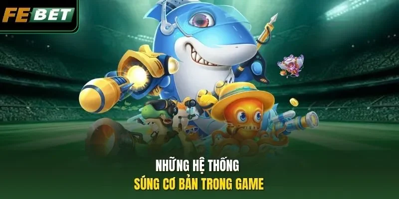 Chiến Thuật Chọn Súng - Chìa Khóa Vàng Để Làm Chủ Đại Dương Những hệ thống súng cơ bản trong game