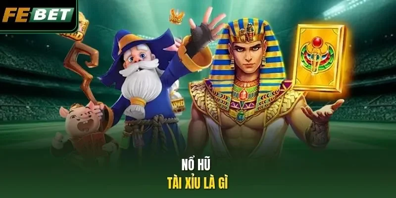 Nổ Hũ Tài Xỉu FEBET – Cách Chơi Dễ Thắng Cho Người Mới Nổ hũ tài xỉu là gì