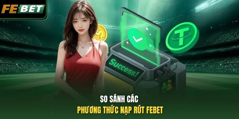 Nạp Rút Febet 2026 – 3 Bước Giao Dịch Nhanh Gọn, An Toàn 100% So sánh các phương thức nạp rút Febet