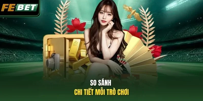 Top Game Ăn Khách Tại FEBET – Trải Nghiệm Đỉnh Cao 2026 So sánh chi tiết mỗi trò chơi