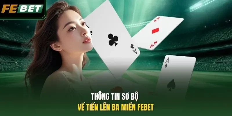 Tiến Lên Ba Miền Febet - Game Dễ Dành Cho Newbie 2026 Thông tin sơ bộ về Tiến lên ba miền Febet