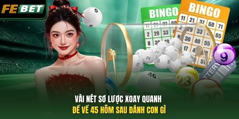 Đề Về 45 Hôm Sau Đánh Con Gì - Chốt Liền Loạt Số Tiềm Năng Vài nét sơ lược xoay quanh đề về 45 hôm sau đánh con gì